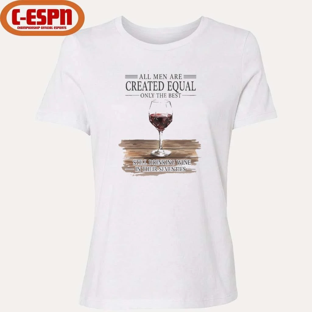 Official All Men Are Created Equal Only The Best Still Drinking Wine In Their Seventies Shirt