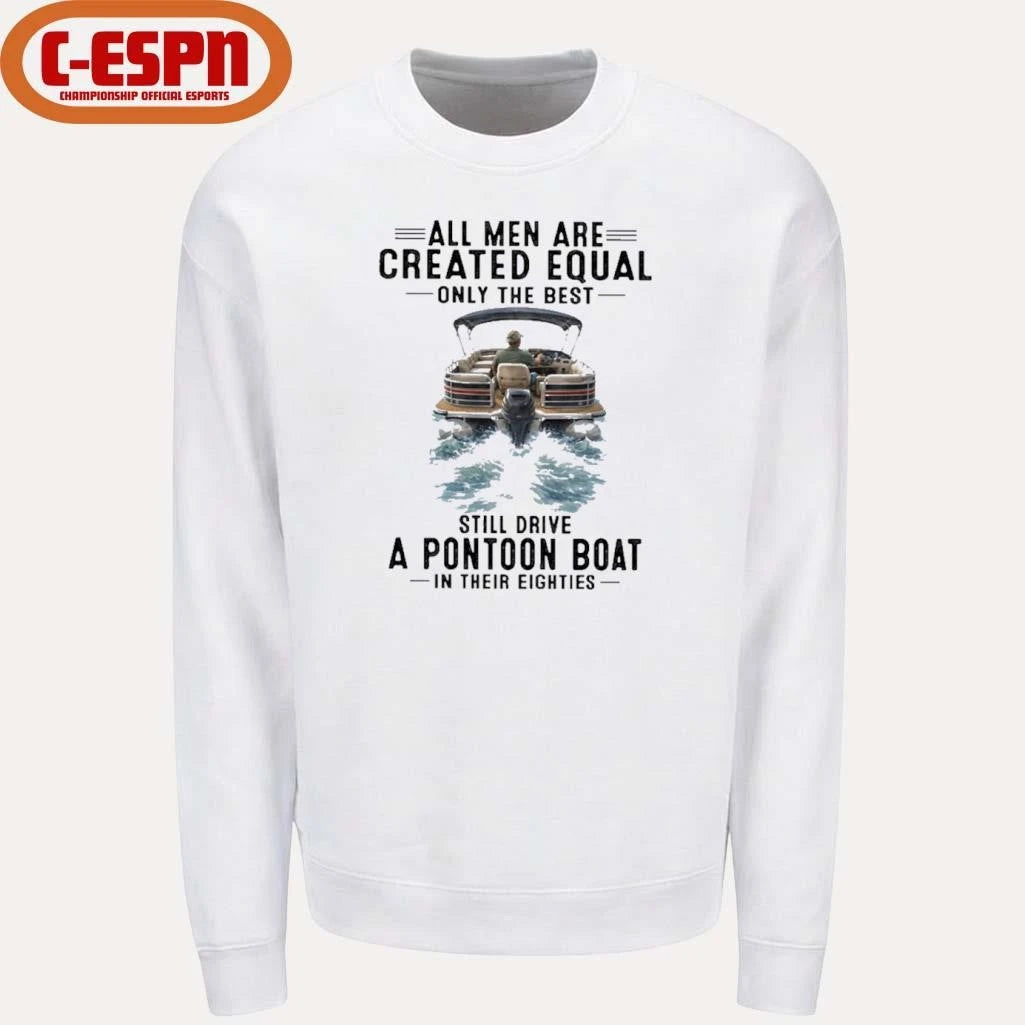 Official All Men Are Created Equal Only The Best Still Drive A Pontoon Boat In Their Eighties Shirt