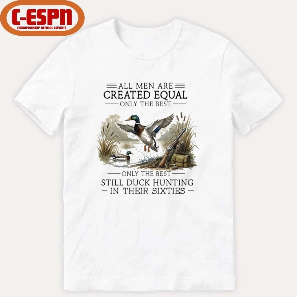 Official All Men Are Created Equal, Only The Best Still Duck Hunting In Their Sixties Shirt