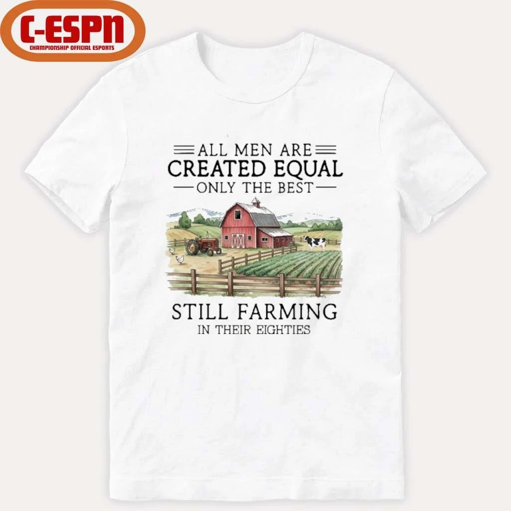 Official All Men Are Created Equal, Only The Best Still Farming In Their Eighties Shirt
