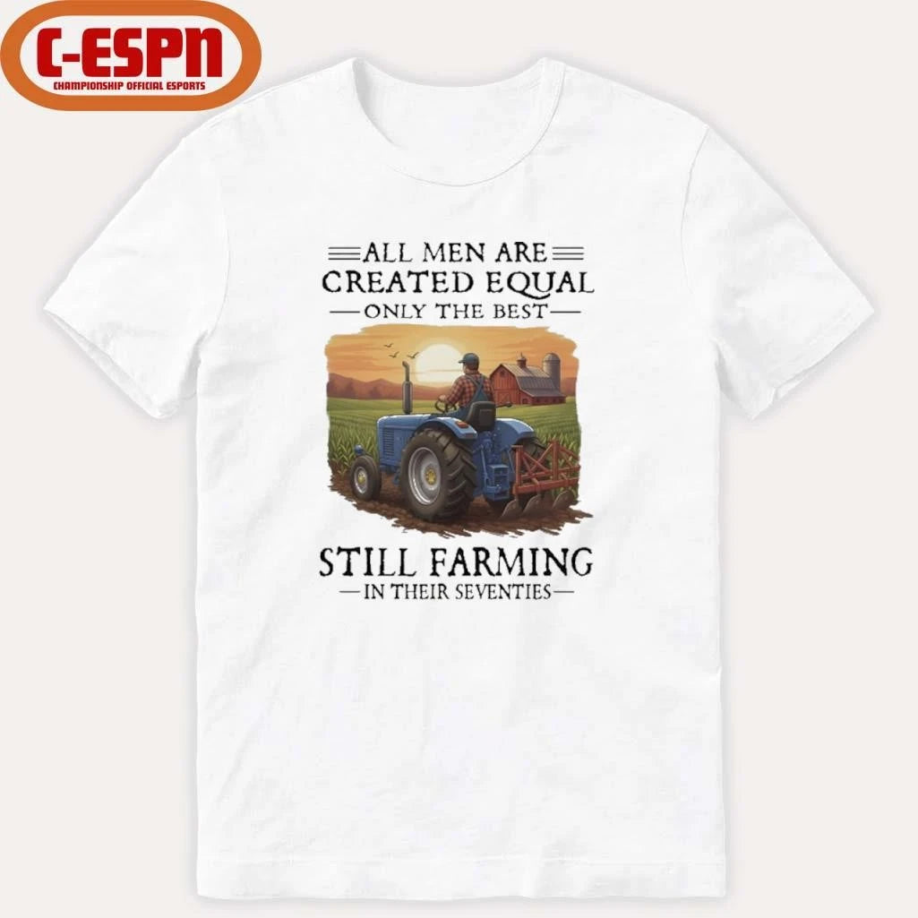 Official All Men Are Created Equal Only The Best Still Farming In Their Seventies Shirt