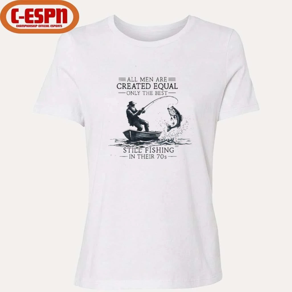 Official All Men Are Created Equal Only The Best Still Fishing In Their 70s shirt