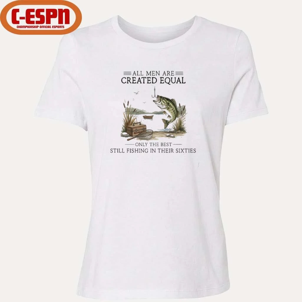 Official All Men Are Created Equal, Only The Best Still Fishing In Their Sixties T-Shirt