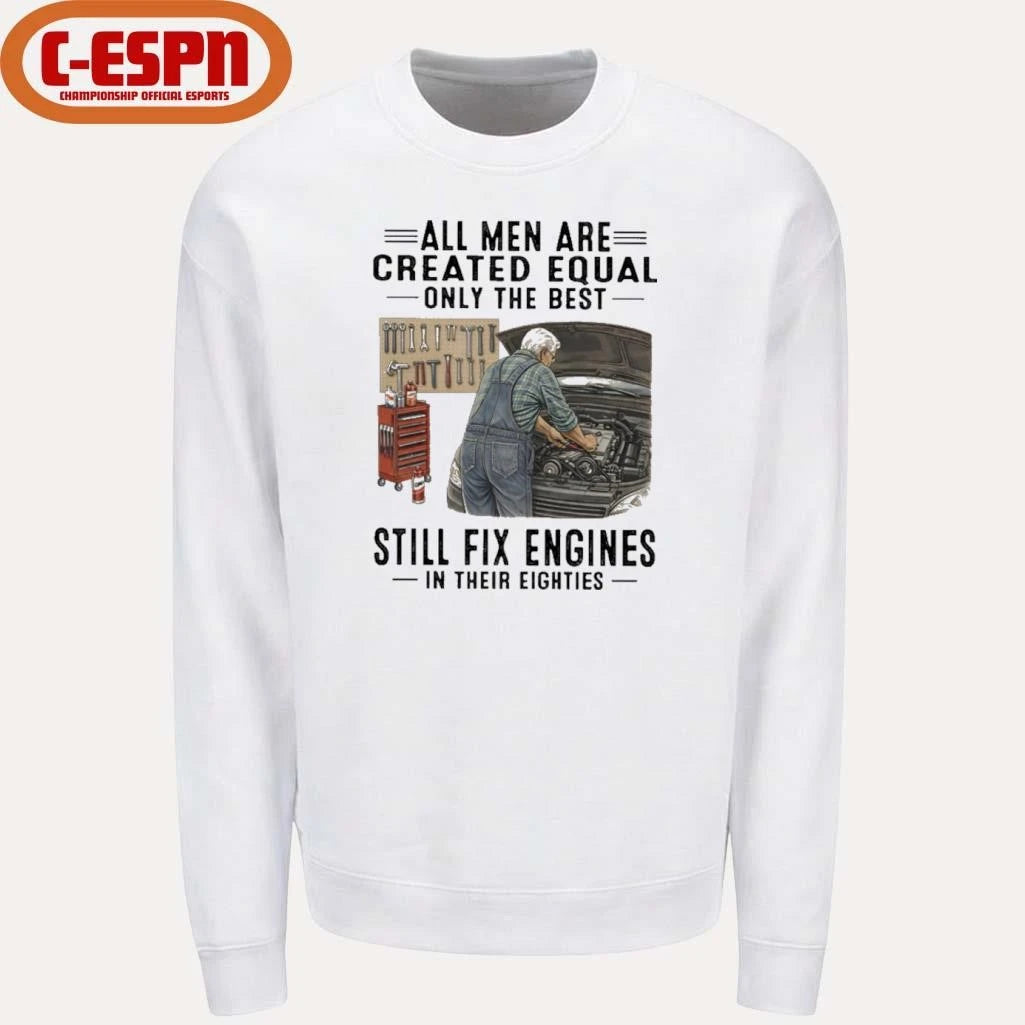 Official All Men Are Created Equal Only The Best Still Fix Engines In Their Eighties Shirt