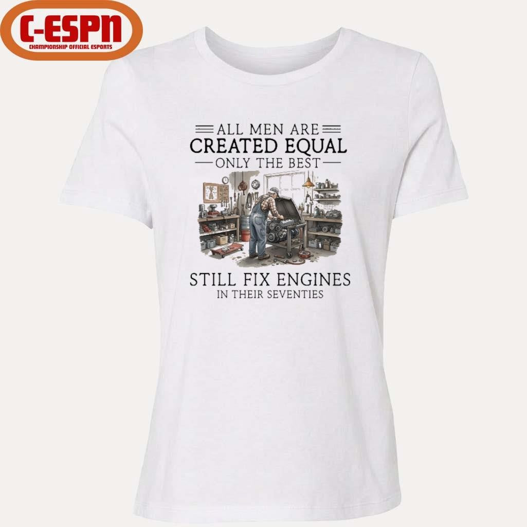 Official All Men Are Created Equal Only The Best Still Fix Engines In Their Seventies Vintage Shirt