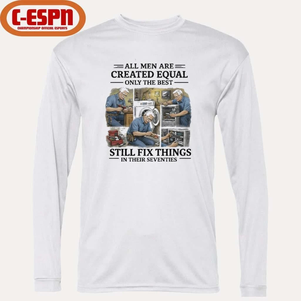 Official All Men Are Created Equal Only The Best Still Fix Things In Their Seventies Shirt