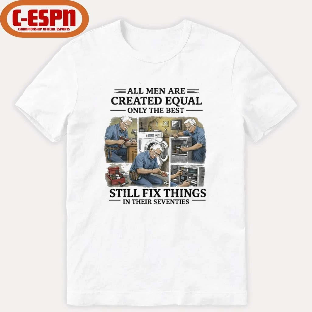Official All Men Are Created Equal Only The Best Still Fix Things In Their Seventies Shirt