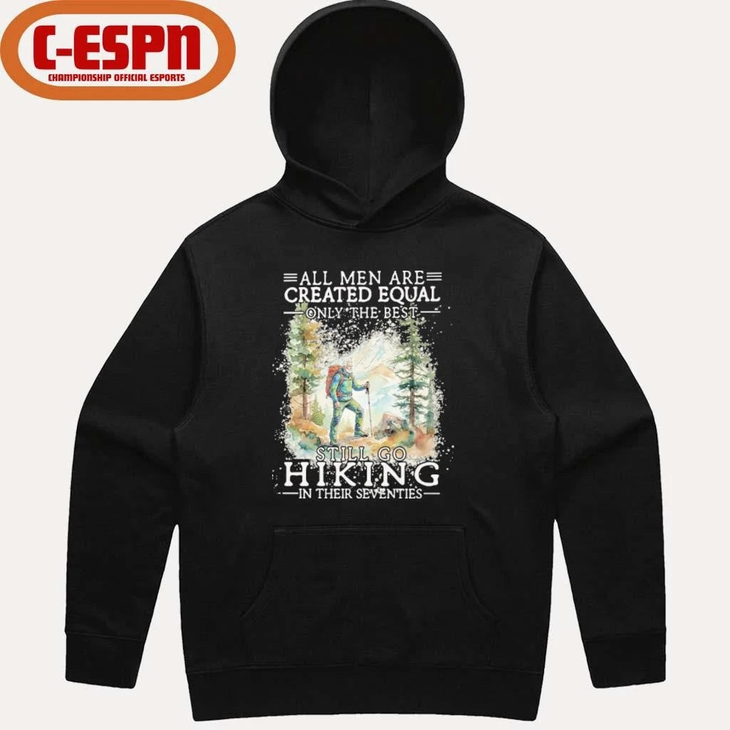 Official All Men Are Created Equal Only The Best Still Go Hiking In Their Seventies Shirt