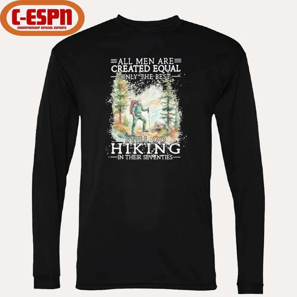 Official All Men Are Created Equal Only The Best Still Go Hiking In Their Seventies Shirt