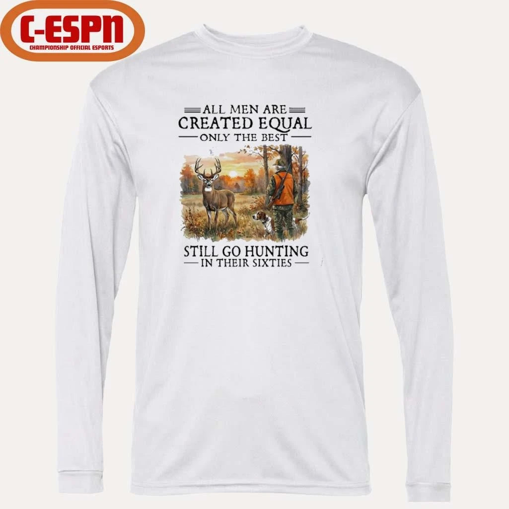 Official All Men Are Created Equal Only The Best Still Go Hunting In Their 60s T-Shirt