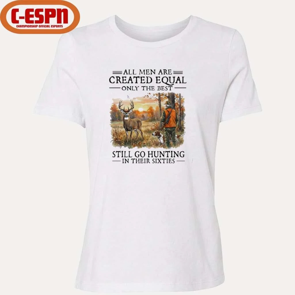 Official All Men Are Created Equal Only The Best Still Go Hunting In Their 60s T-Shirt