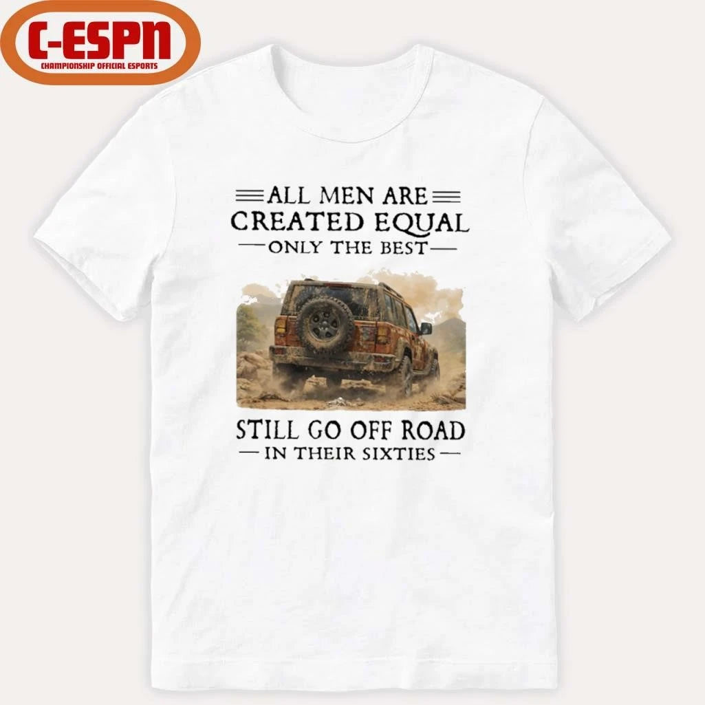 Official All Men Are Created Equal Only The Best Still Go Off Road In Their Sixties Shirt