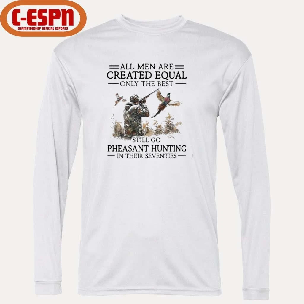 Official All Men Are Created Equal Only The Best Still Go Pheasant Hunting In Their 70s T-Shirt