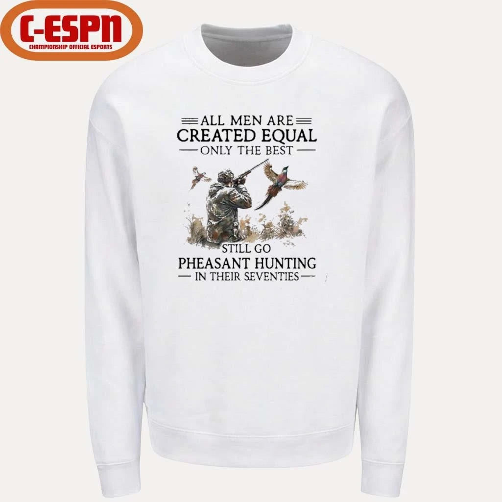 Official All Men Are Created Equal Only The Best Still Go Pheasant Hunting In Their 70s T-Shirt