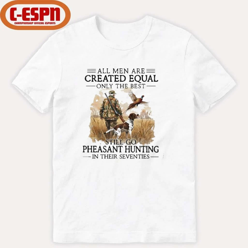 Official All Men Are Created Equal Only The Best Still Go Pheasant Hunting With Dog T-Shirt