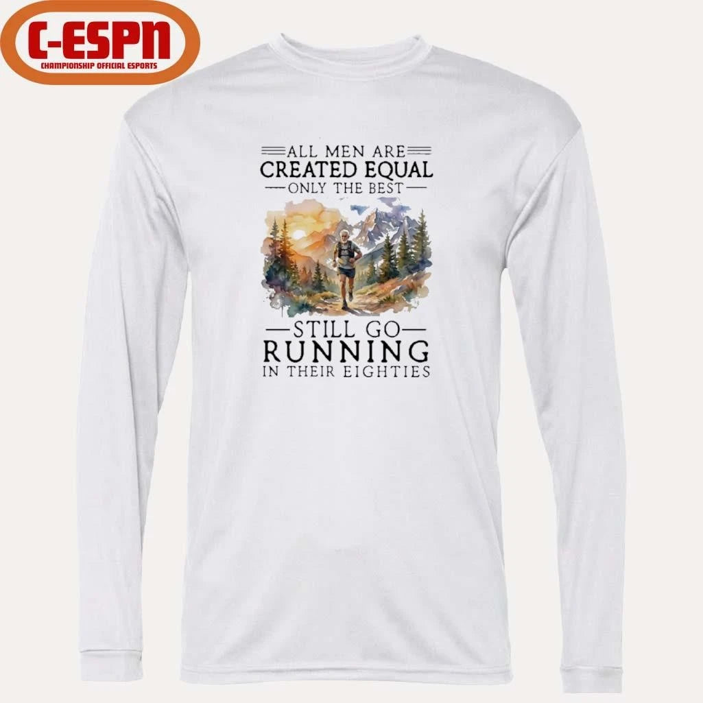 Official All Men Are Created Equal Only The Best Still Go Running In Their Eighties Shirt
