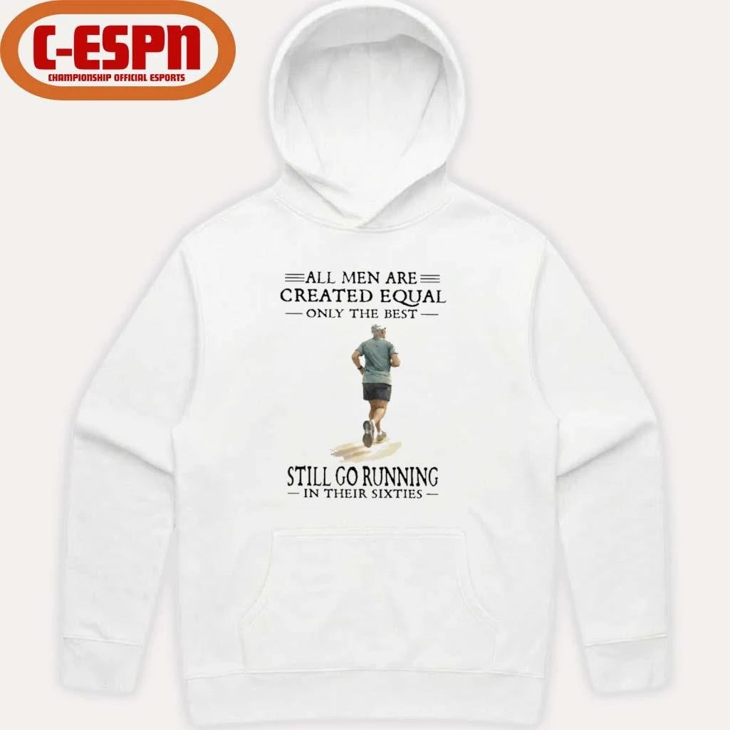 Official All Men Are Created Equal Only The Best Still Go Running In Their Sixties Shirt