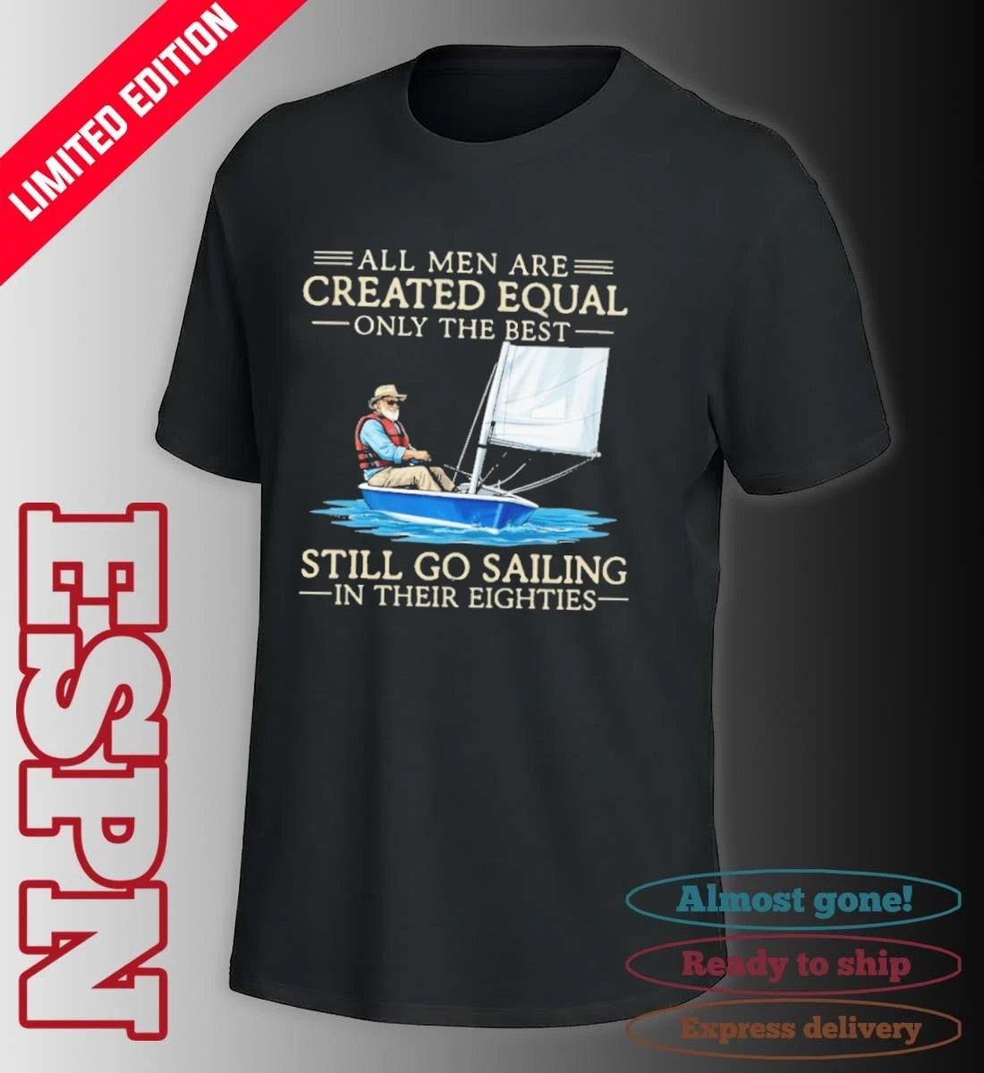 Official All Men Are Created Equal Only The Best Still Go Sailing In Their Eighties Shirt