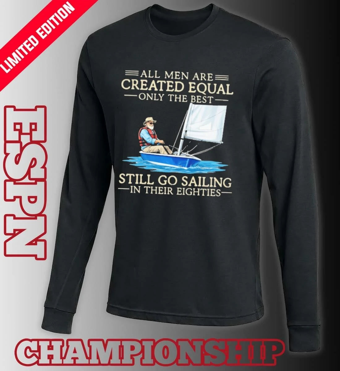 Official All Men Are Created Equal Only The Best Still Go Sailing In Their Eighties Shirt