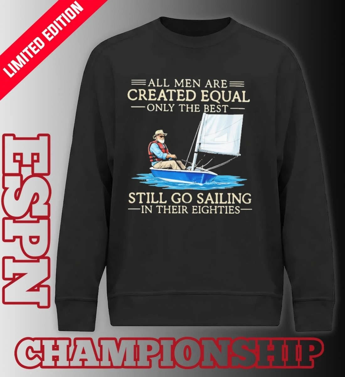 Official All Men Are Created Equal Only The Best Still Go Sailing In Their Eighties Shirt