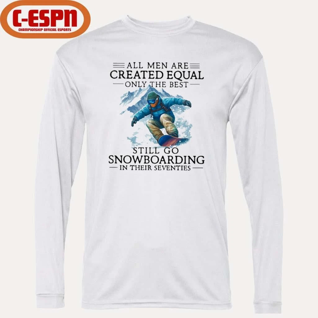 Official All Men Are Created Equal Only The Best Still Go Snowboarding In Their Seventies Shirt