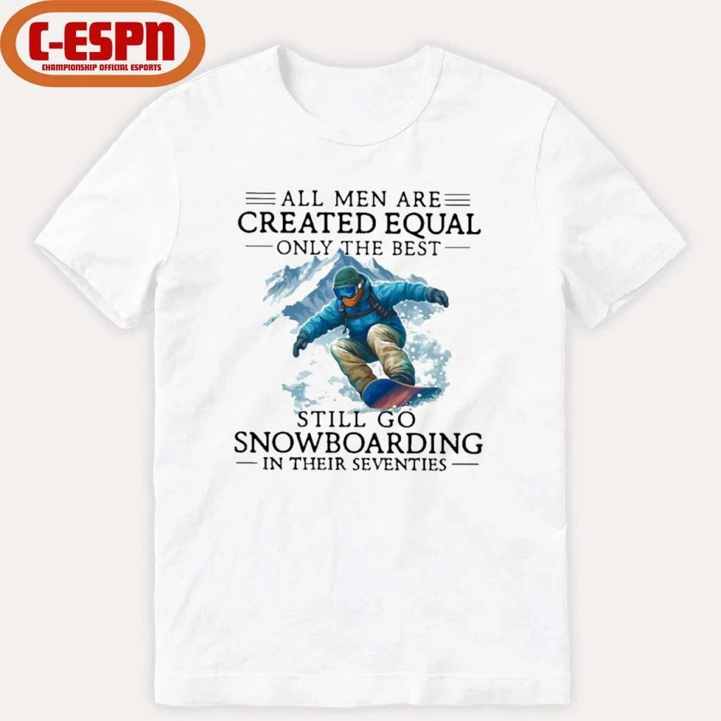 Official All Men Are Created Equal Only The Best Still Go Snowboarding In Their Seventies Shirt