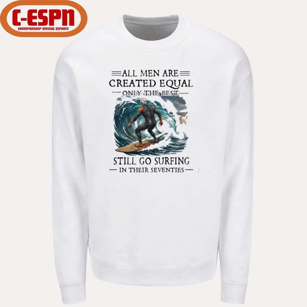 Official All Men Are Created Equal Only The Best Still Go Surfing In Their Seventies T-Shirt