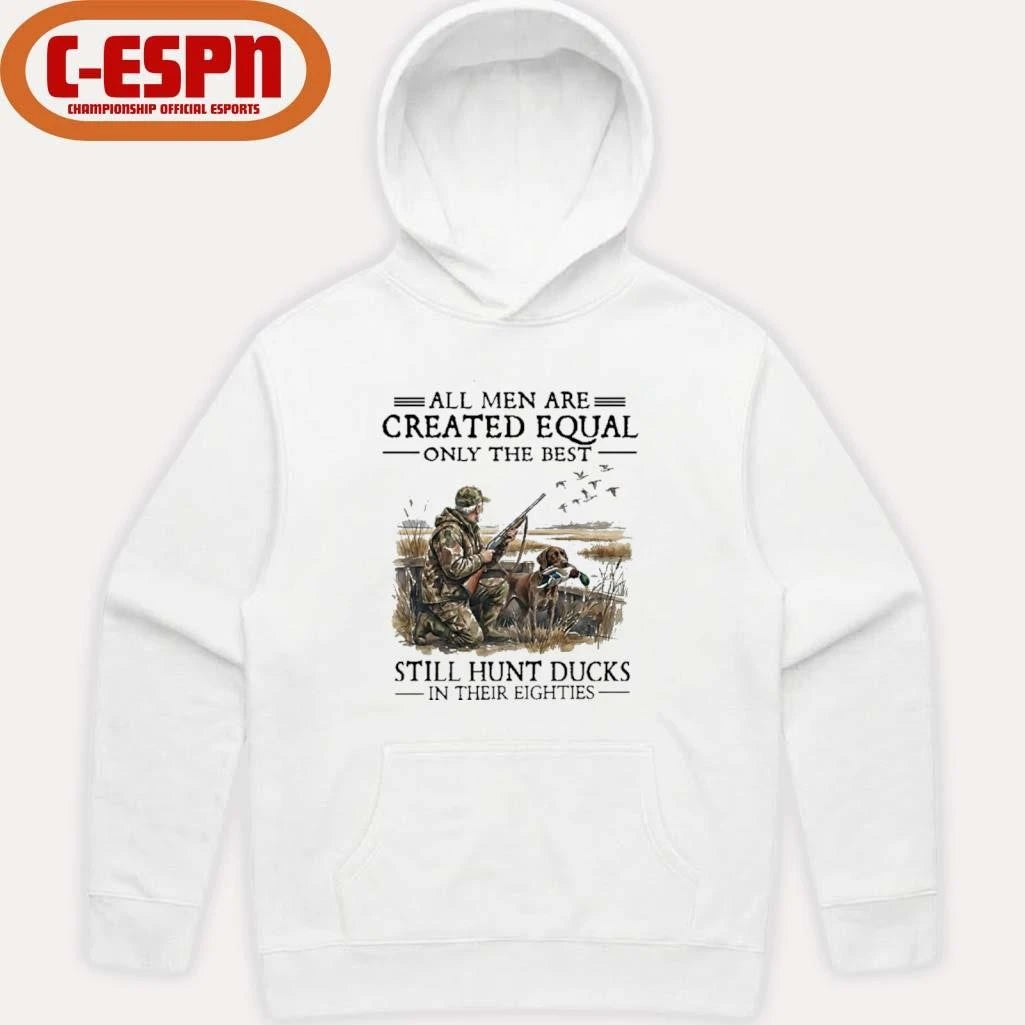 Official All Men Are Created Equal Only The Best Still Hunt Ducks In Their 80s Shirt