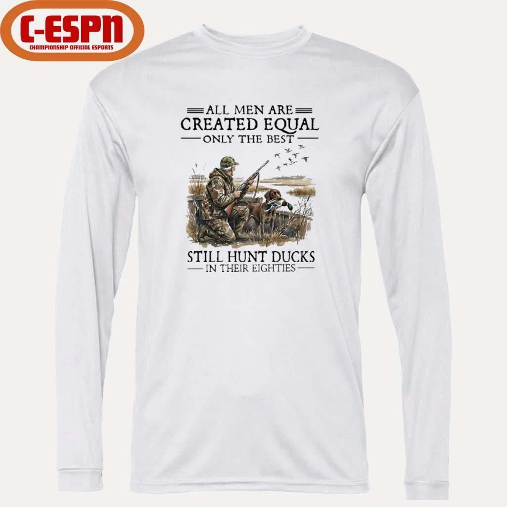 Official All Men Are Created Equal Only The Best Still Hunt Ducks In Their 80s Shirt