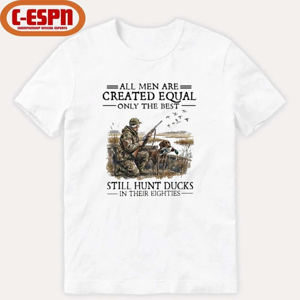 Official All Men Are Created Equal Only The Best Still Hunt Ducks In Their 80s Shirt