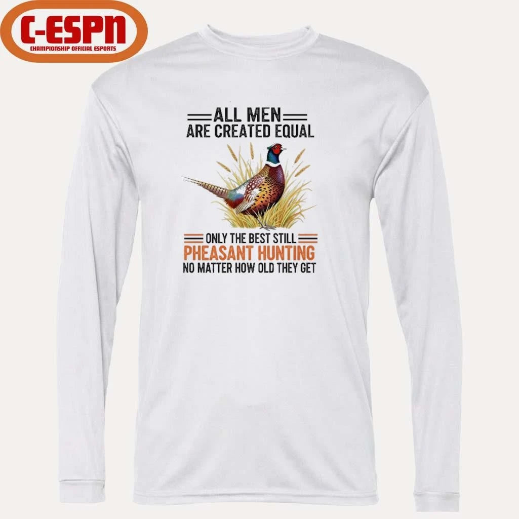 Official All Men Are Created Equal, Only The Best Still Pheasant Hunting No Matter How Old They Get Shirt
