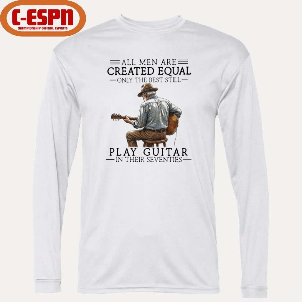 Official All Men Are Created Equal Only The Best Still Play Acoustic In Their Seventies Shirt