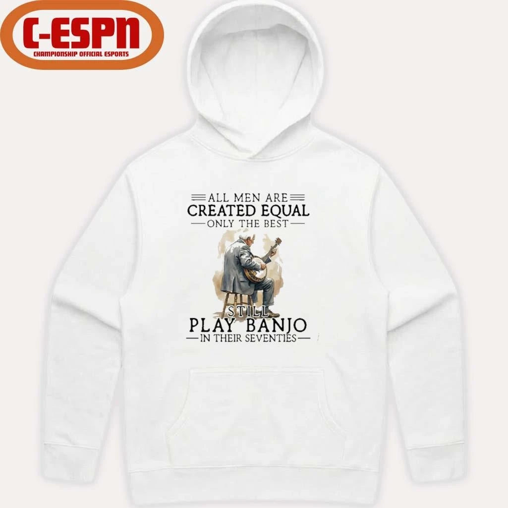 Official All Men Are Created Equal Only The Best Still Play Banjo In Their Seventies T-Shirt
