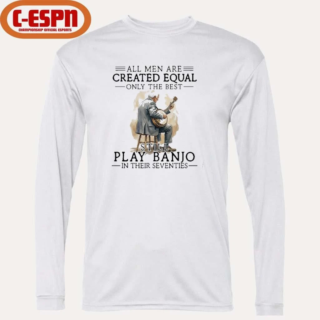 Official All Men Are Created Equal Only The Best Still Play Banjo In Their Seventies T-Shirt