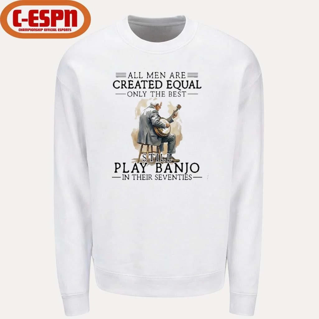 Official All Men Are Created Equal Only The Best Still Play Banjo In Their Seventies T-Shirt
