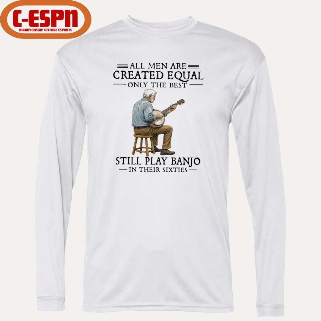 Official All Men Are Created Equal Only The Best Still Play Banjo In Their Sixties shirt