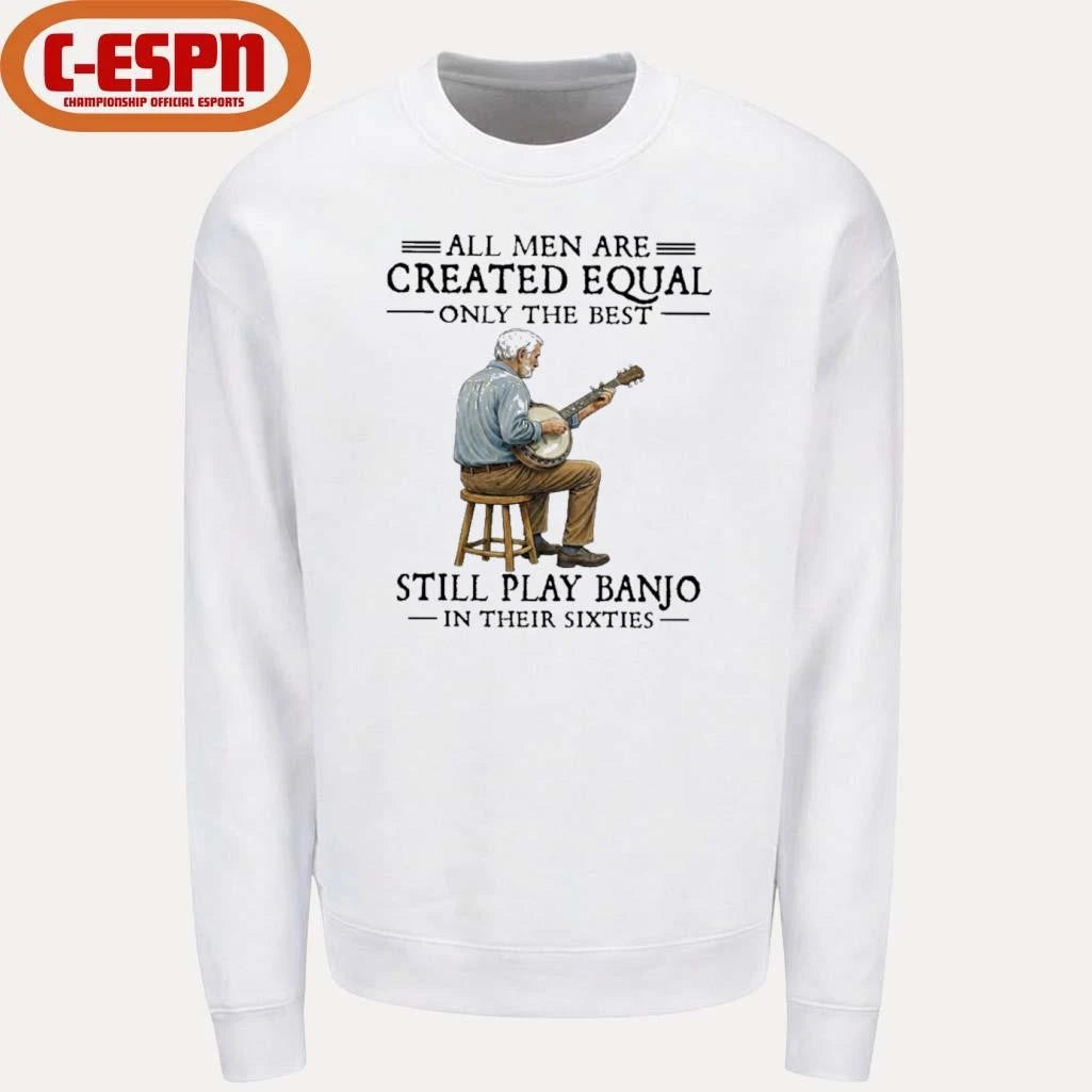 Official All Men Are Created Equal Only The Best Still Play Banjo In Their Sixties T-Shirt