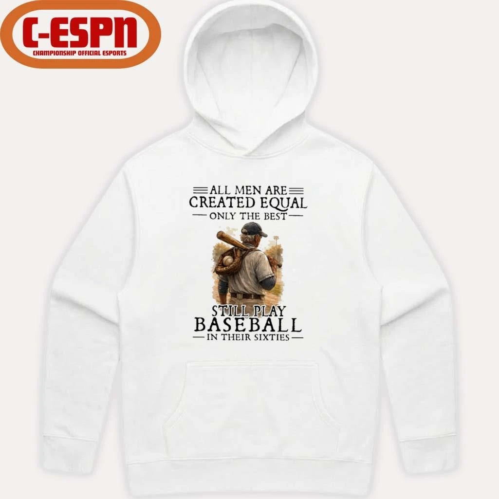 Official All Men Are Created Equal Only The Best Still Play Baseball In Their Sixties Shirt