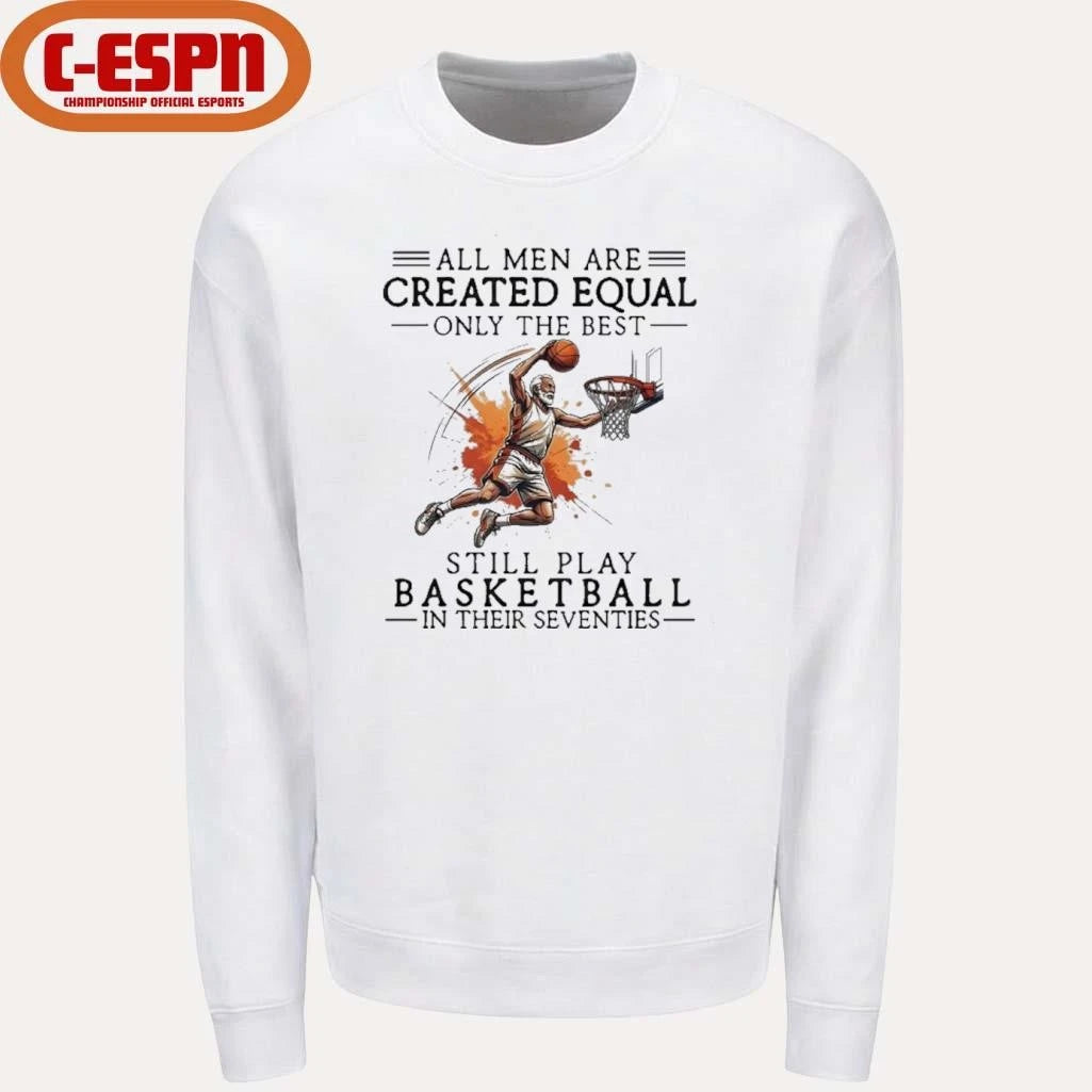 Official All Men Are Created Equal, Only The Best Still Play Basketball In Their Seventies Shirt