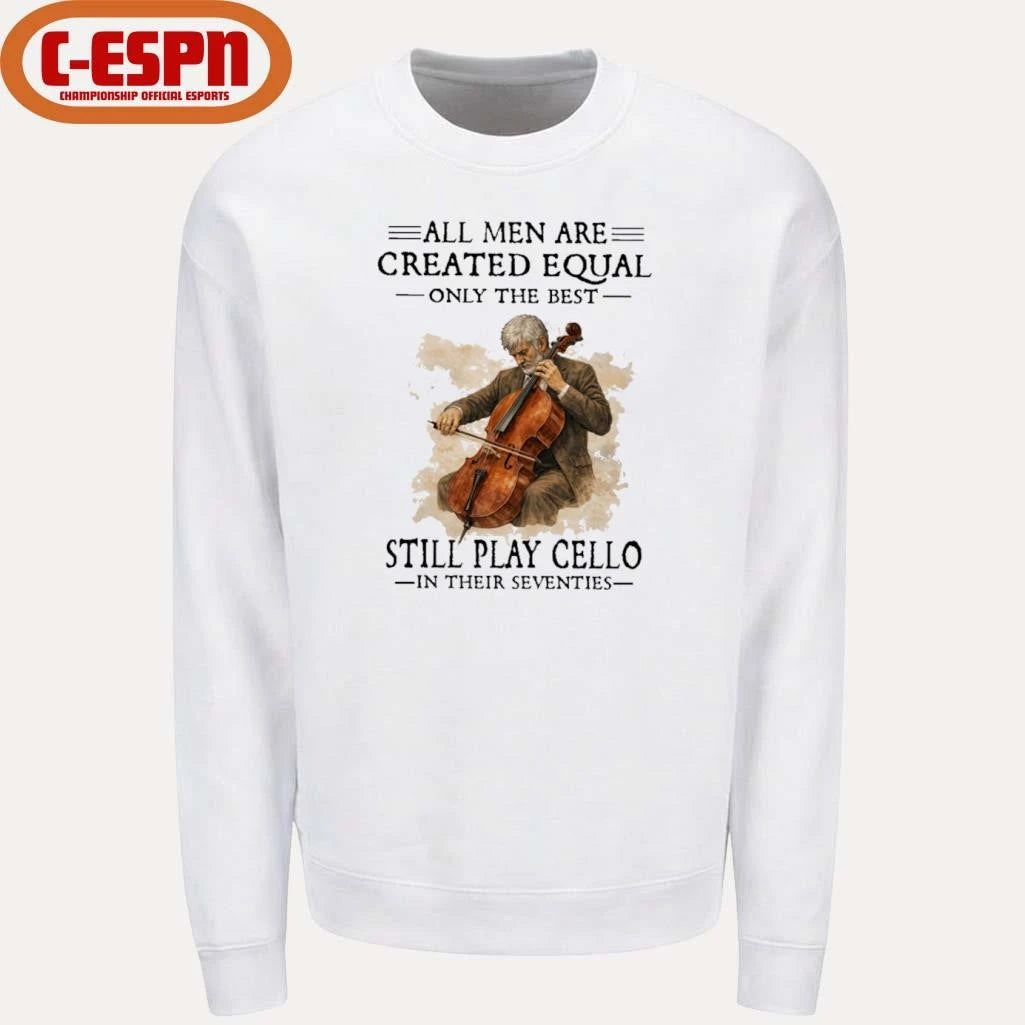 Official All Men Are Created Equal Only The Best Still Play Cello In Their Seventies Shirt