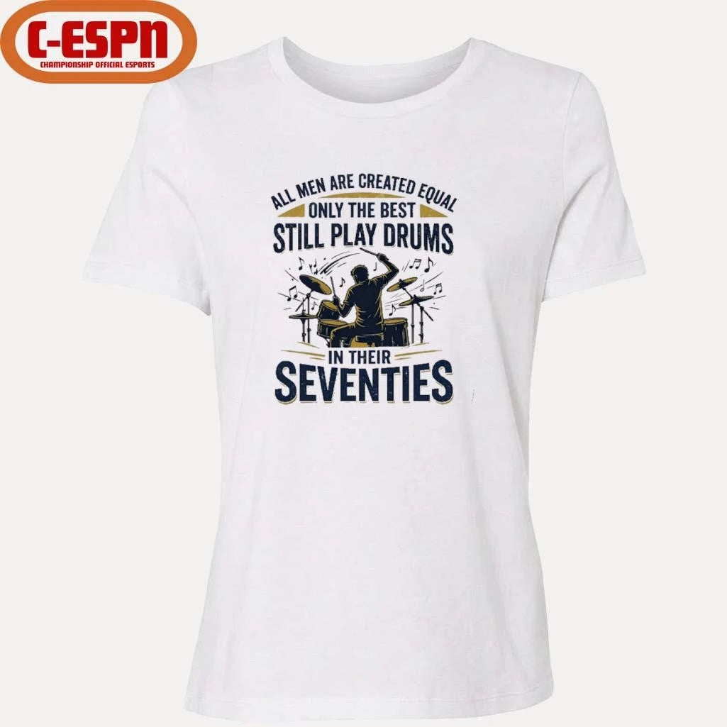 Official All Men Are Created Equal, Only The Best Still Play Drums In Their Seventies T-Shirt