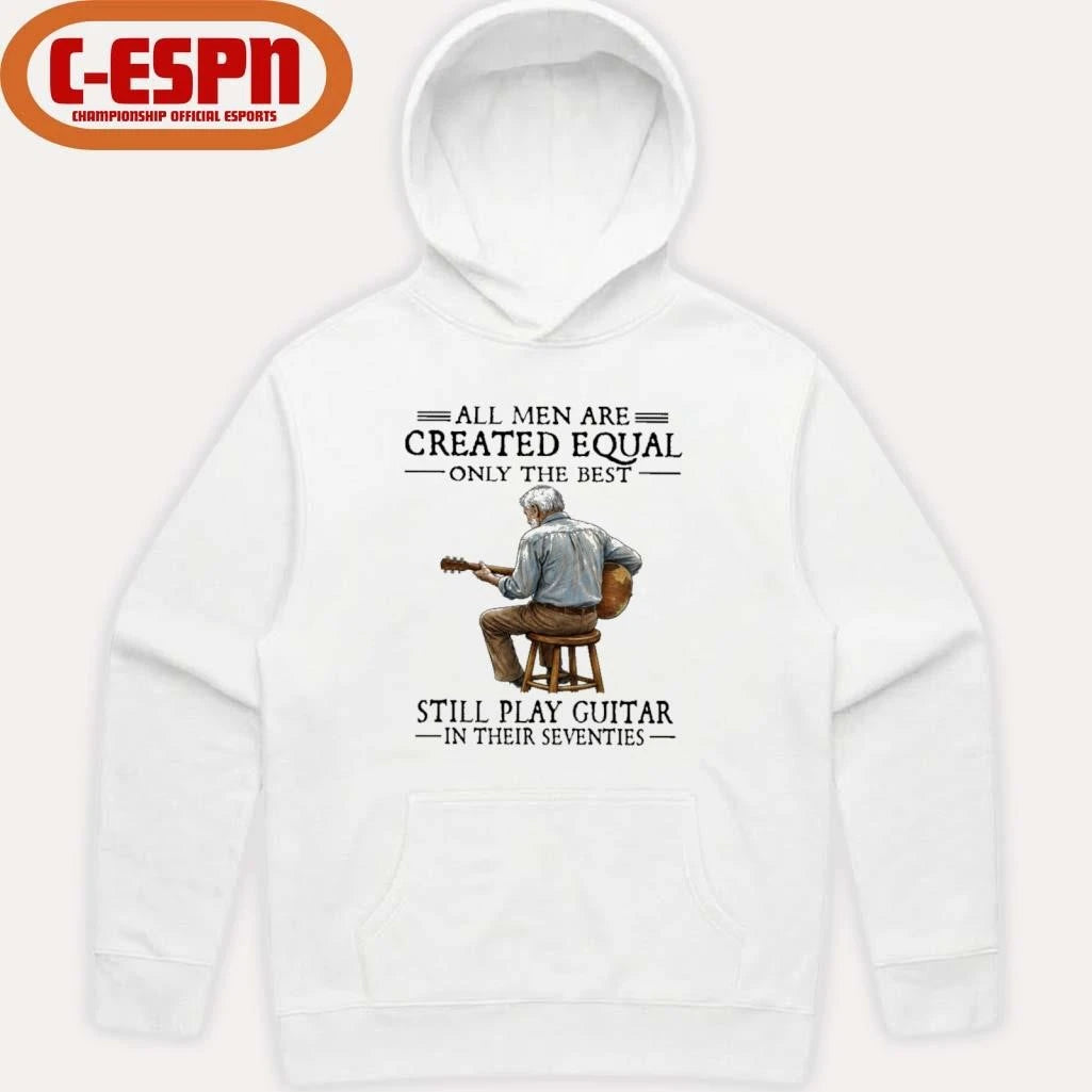 Official All Men Are Created Equal Only The Best Still Play Guitar In Their Seventies Shirt