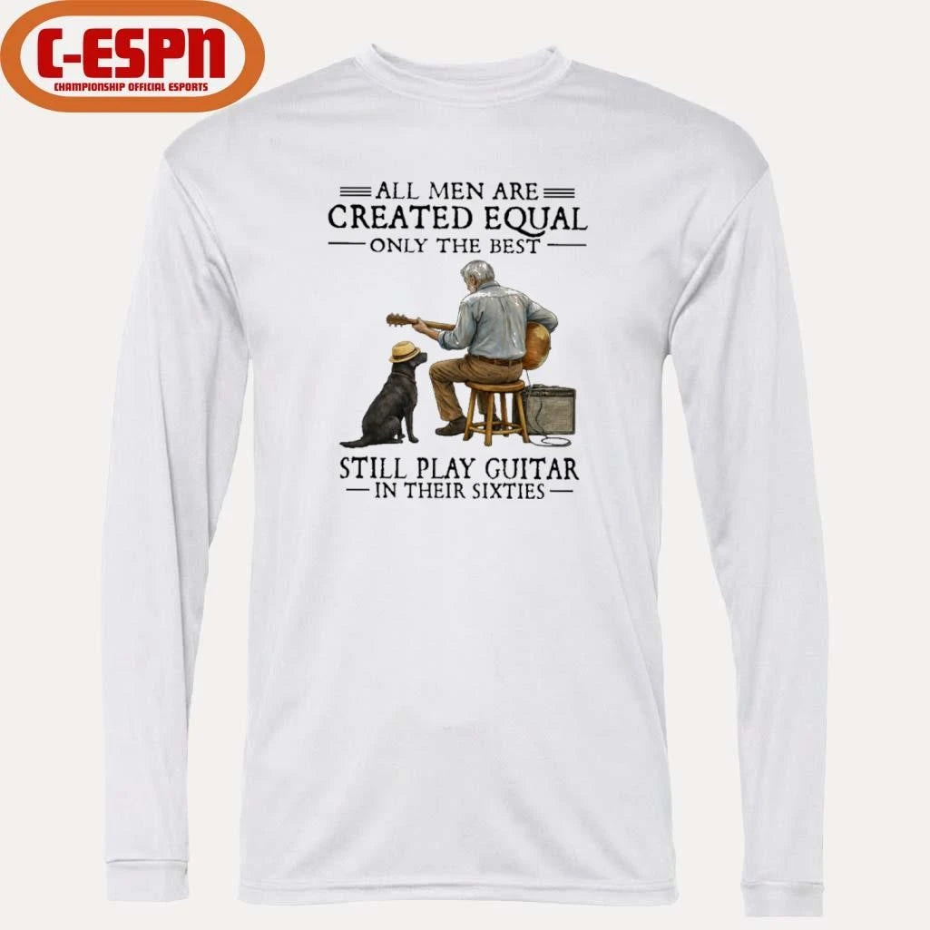 Official All Men Are Created Equal Only The Best Still Play Guitar In Their Sixties Shirt