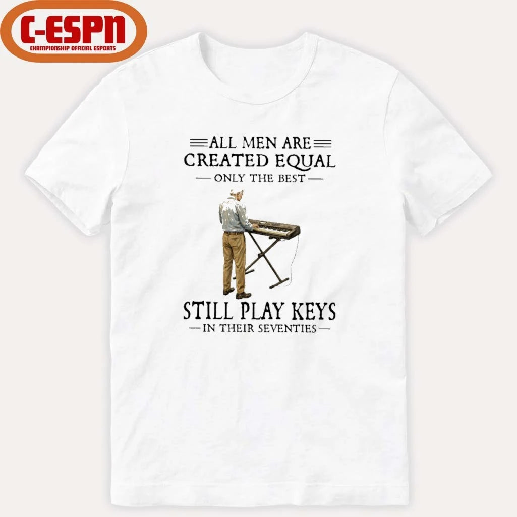 Official All Men Are Created Equal Only The Best Still Play Keys In Their Seventies Shirt