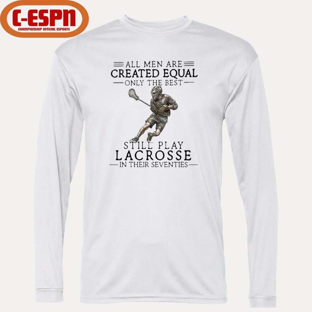 Official All Men Are Created Equal Only The Best Still Play Lacrosse In Their Seventies Shirt