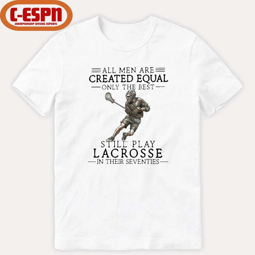 Official All Men Are Created Equal Only The Best Still Play Lacrosse In Their Seventies Shirt