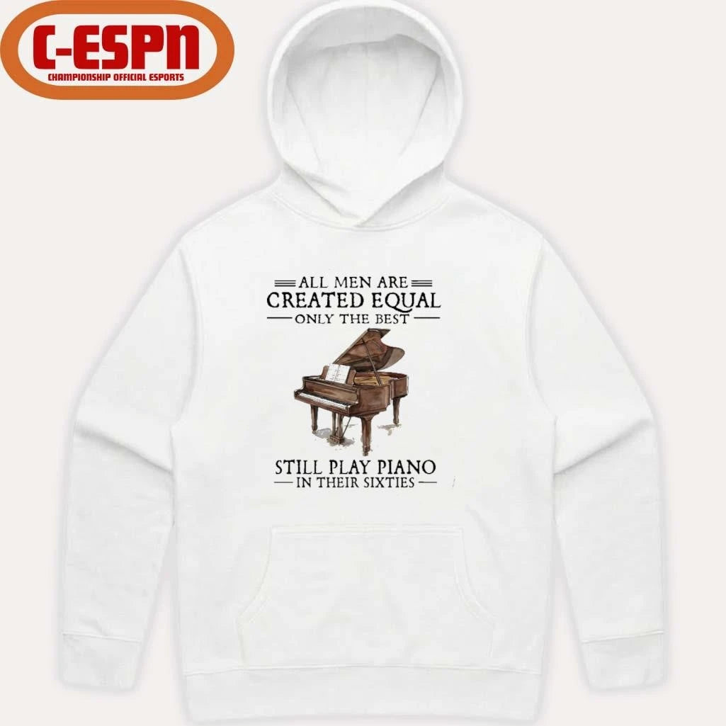 Official All Men Are Created Equal Only The Best Still Play Piano In Their 60s T-Shirt