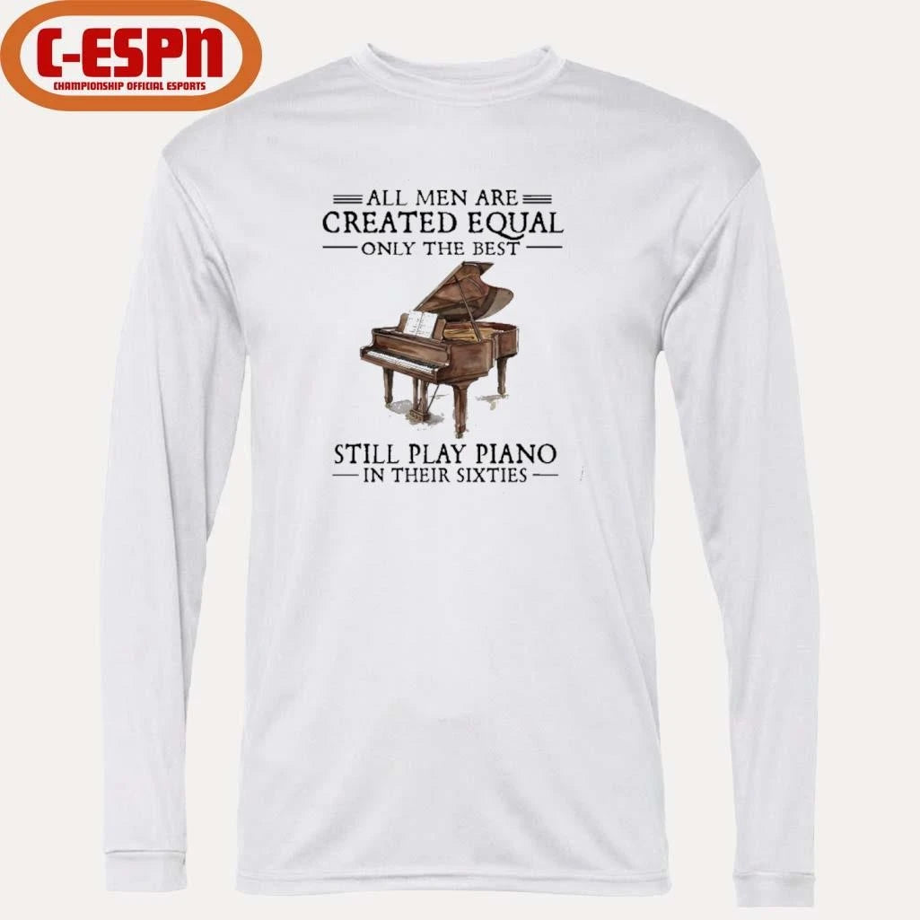 Official All Men Are Created Equal Only The Best Still Play Piano In Their 60s T-Shirt