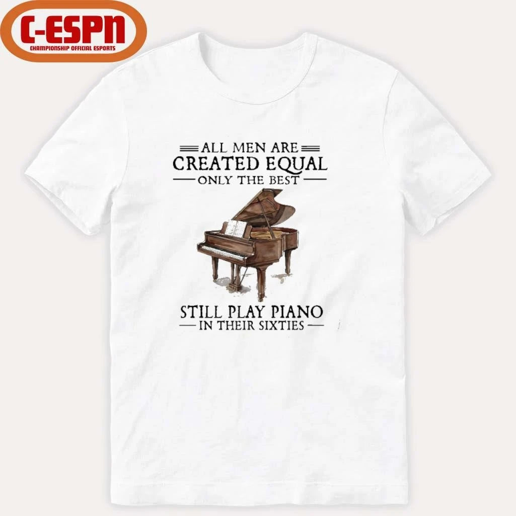 Official All Men Are Created Equal Only The Best Still Play Piano In Their 60s T-Shirt
