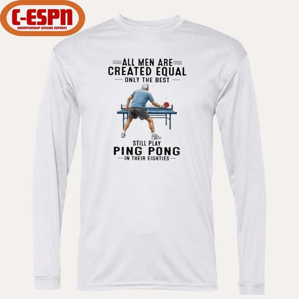 Official All Men Are Created Equal Only The Best Still Play Ping Pong In Their Eighties Shirt